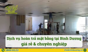 Báo giá dịch vụ hoàn trả mặt bằng Bình Dương trọn gói
