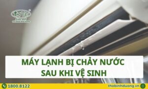 Nguyên nhân máy lạnh bị chảy nước sau khi vệ sinh và cách khắc phục
